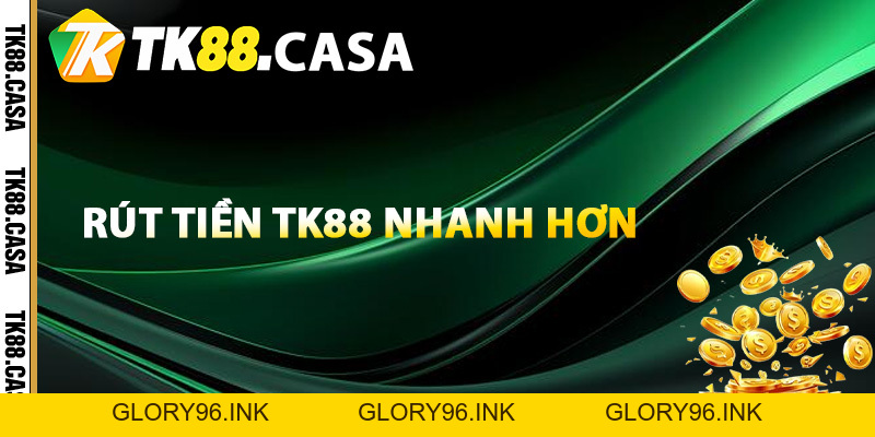 Rút Tiền TK88 - Hướng Dẫn Mẹo Nhận Tiền Về Nhanh Chóng - Glory96
