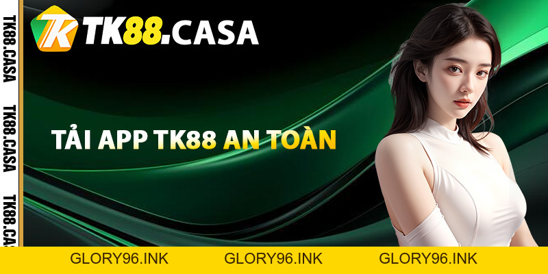 Tải App TK88 - Trải Nghiệm Tiện Lợi Chuyên Mục Game Giải Trí - Glory96