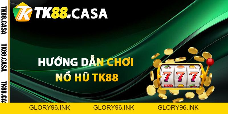 Nổ Hũ TK88 - Cơ Hội Đổi Vận Làm Giàu Nhanh Trong Tích Tắc - Glory96 Nổ Hũ TK88 - Cơ Hội Đổi Vận Làm Giàu Nhanh Trong Tích Tắc - Glory96