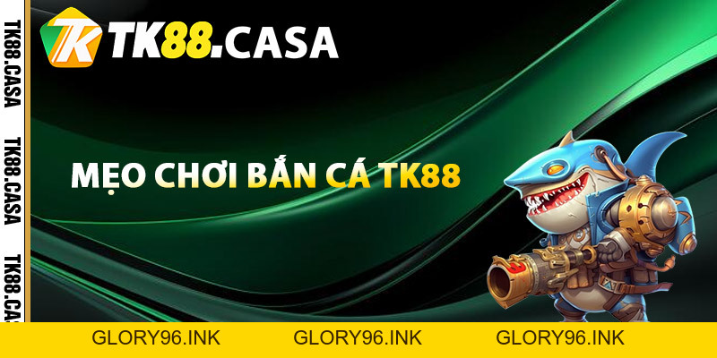 Bắn Cá TK88 - Thách Thức Đại Dương Săn Cá Rinh Thưởng - Glory96 Bắn Cá TK88 - Thách Thức Đại Dương Săn Cá Rinh Thưởng - Glory96