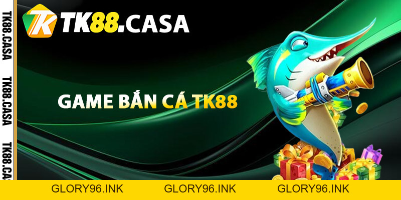 Bắn Cá TK88 - Thách Thức Đại Dương Săn Cá Rinh Thưởng - Glory96 Bắn Cá TK88 - Thách Thức Đại Dương Săn Cá Rinh Thưởng - Glory96